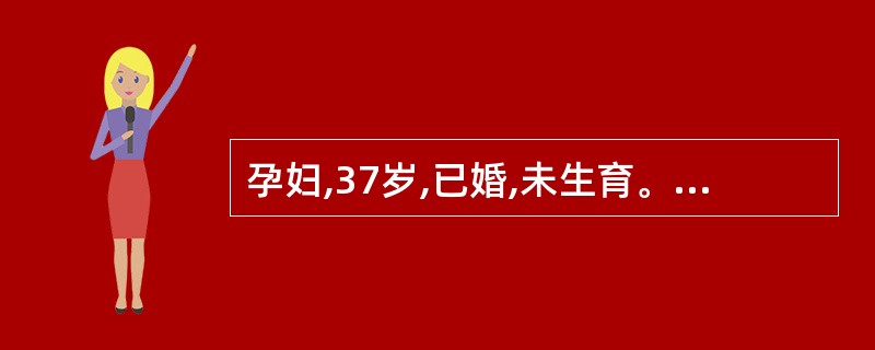 孕妇,37岁,已婚,未生育。一般情况好,现妊娠2月余,少量阴道流血5天,下腹隐痛