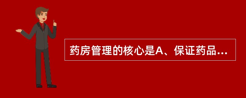 药房管理的核心是A、保证药品质量B、提高患者服药依从性C、保证合理用药D、保证药