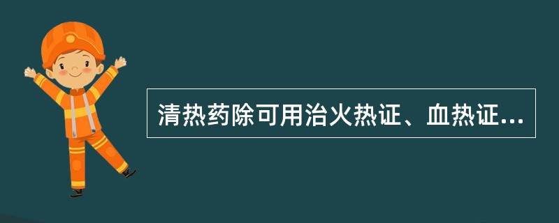 清热药除可用治火热证、血热证、毒热证、湿热证外,还可用于A、表热证B、气滞证C、