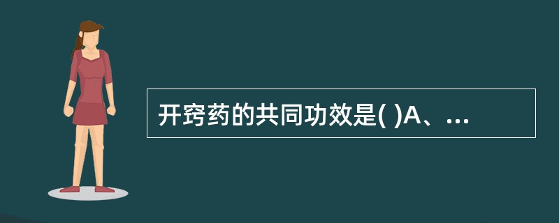 开窍药的共同功效是( )A、活血通经B、清热止痛C、化湿和胃D、催产下胎E、开窍