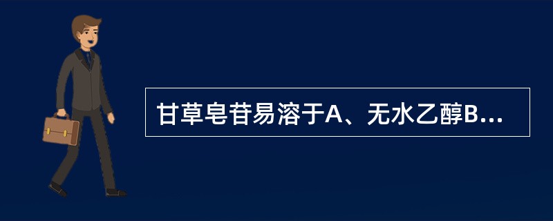 甘草皂苷易溶于A、无水乙醇B、丙酮C、乙醚D、三氯甲烷E、稀氨水