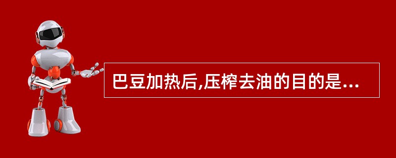 巴豆加热后,压榨去油的目的是A、降低毒性B、改变或缓和药性C、增强药物疗效D、改