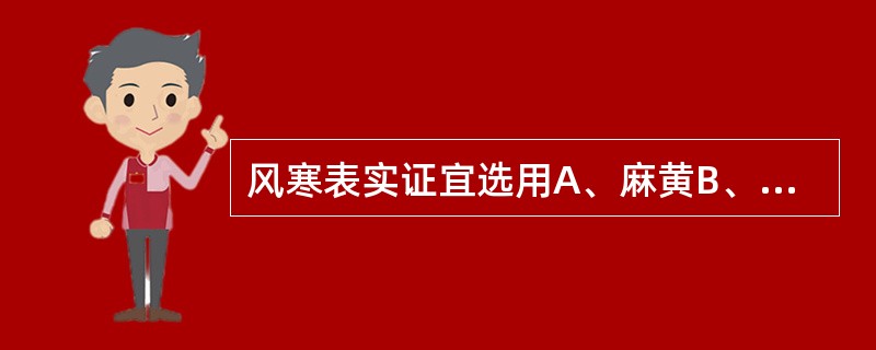 风寒表实证宜选用A、麻黄B、麻黄根C、蜜麻黄D、麻黄绒E、蜜麻黄绒