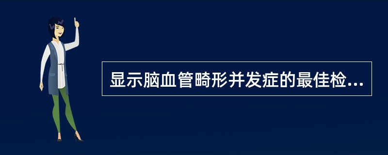 显示脑血管畸形并发症的最佳检查方法是:()。A、头颅平片B、头颅断层摄影C、脑血