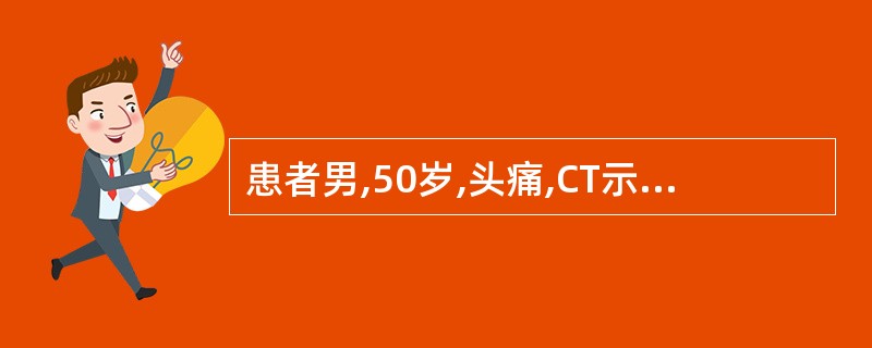 患者男,50岁,头痛,CT示鞍上池前角有一直径0.8cm软组织密度影,增强扫描呈