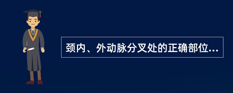 颈内、外动脉分叉处的正确部位是()。A、胸锁乳突肌中点处B、平锁骨水平C、颌下腺