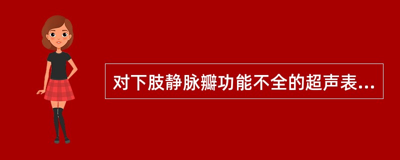 对下肢静脉瓣功能不全的超声表现描述错误的是()。A、静脉管径增宽,壁光滑,管腔清