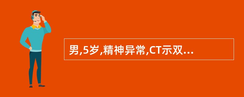 男,5岁,精神异常,CT示双侧枕叶低密度,边缘模糊,无增强,无占位效应,诊断:(