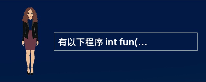 有以下程序 int fun(int n) { if(n=1) return 1;