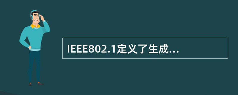IEEE802.1定义了生成树协议STP,把整个网络定义为(38)。
