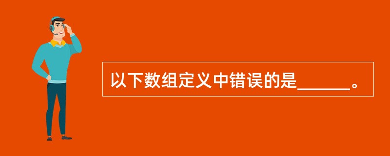 以下数组定义中错误的是______。