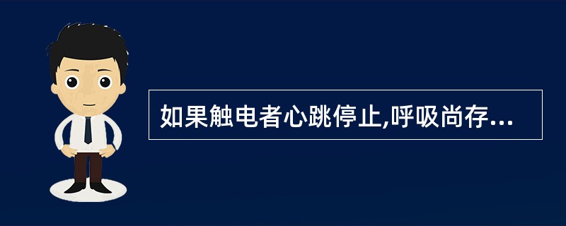 如果触电者心跳停止,呼吸尚存,应采用的急救措施是