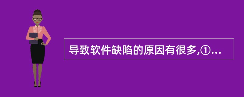 导致软件缺陷的原因有很多,①~④是可能的原因,其中最主要的原因包括(55)。①软