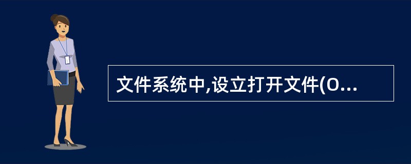 文件系统中,设立打开文件(Open)系统功能调用的基本操作是(30)。