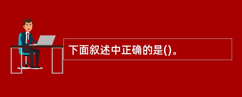 下面叙述中正确的是()。