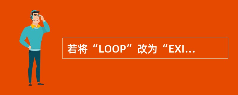 若将“LOOP”改为“EXIT”,则程序段的输出结果为 ______。