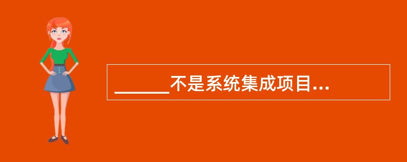 ______不是系统集成项目的直接成本。