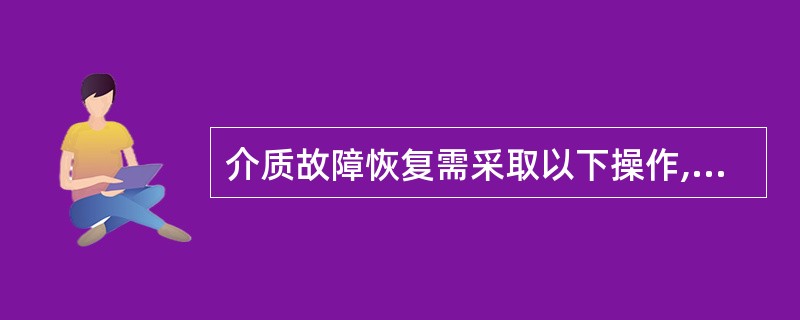 介质故障恢复需采取以下操作,其操作步骤是(53)。Ⅰ.装载数据备份 Ⅱ.执行Re