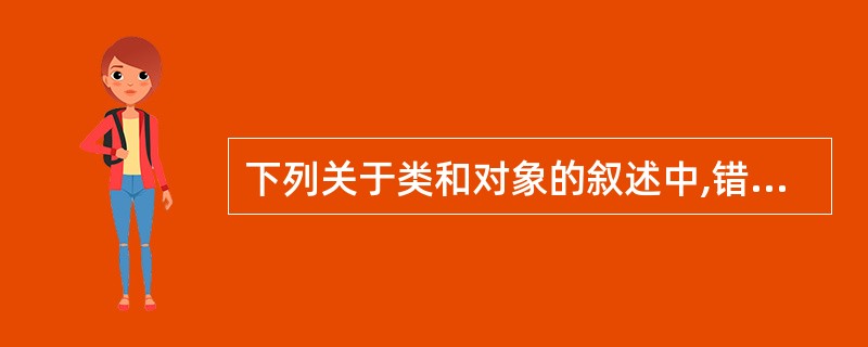 下列关于类和对象的叙述中,错误的是()。