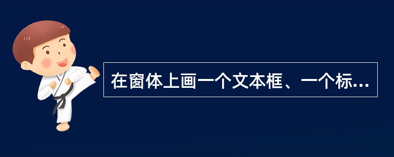 在窗体上画一个文本框、一个标签和一个命令按钮,其名称分别为Text1、Label