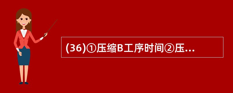 (36)①压缩B工序时间②压缩H工序时间③同时开展H工序与A工序④压缩F工序时间