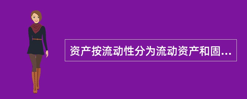 资产按流动性分为流动资产和固定资产。 ( )