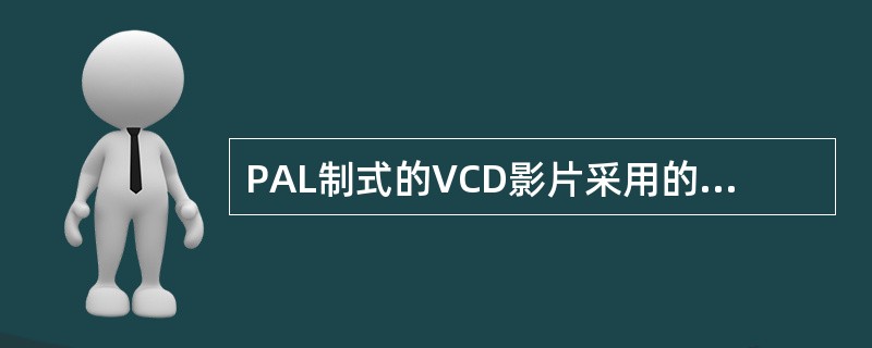 PAL制式的VCD影片采用的视频压缩编码标准是(48),其图像分辨率为(49),