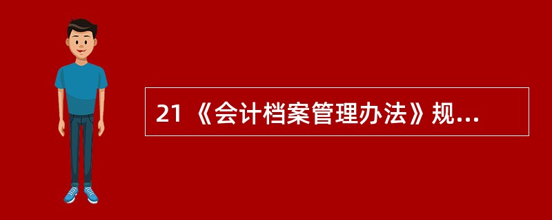 21 《会计档案管理办法》规定,会计移交清册的保管期限为()。