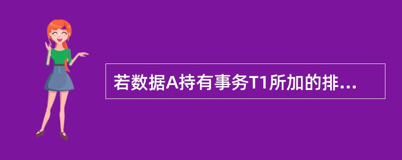 若数据A持有事务T1所加的排它锁,那么其他事务对数据A(17)。