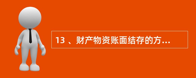 13 、财产物资账面结存的方法采用“实地盘存制”时,平时在账簿中( )A、登记财