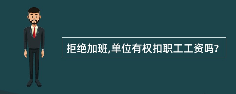 拒绝加班,单位有权扣职工工资吗?