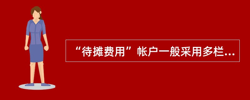 “待摊费用”帐户一般采用多栏式帐页。( )