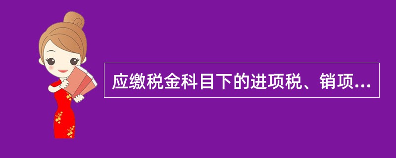 应缴税金科目下的进项税、销项税、已交税金、转出未交税金、未交增值税月底会计分录怎