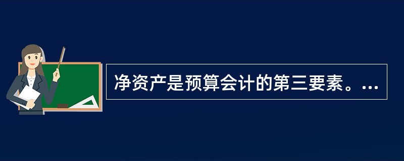 净资产是预算会计的第三要素。包括固定基金、结余、预算周转金、事业基金等。( )