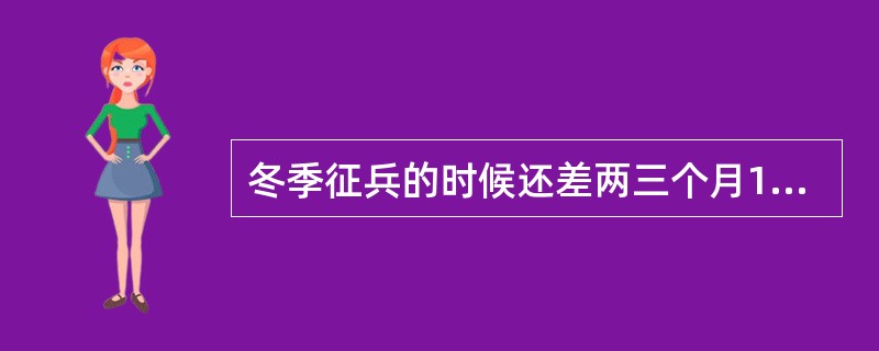 冬季征兵的时候还差两三个月18岁能否应征入伍?在校高中生能否应征入伍?