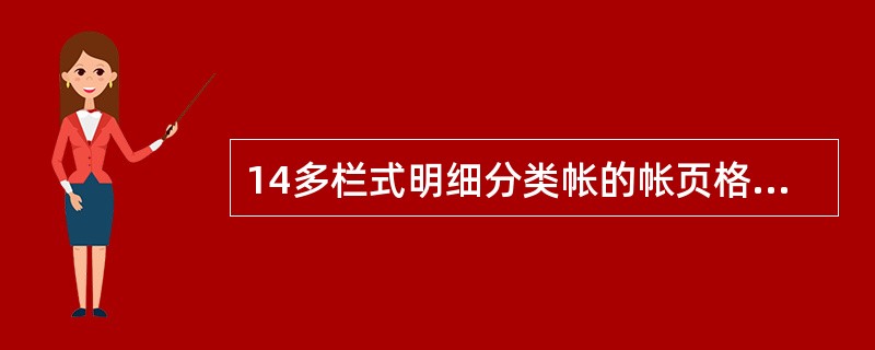 14多栏式明细分类帐的帐页格式适用于( )。 A、“待摊费用”明细帐 B、“管理