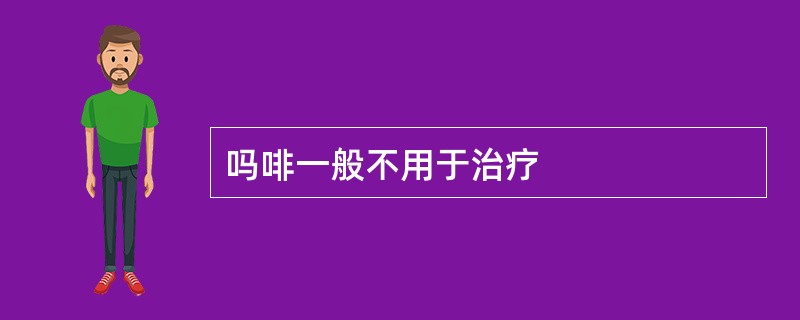 吗啡一般不用于治疗