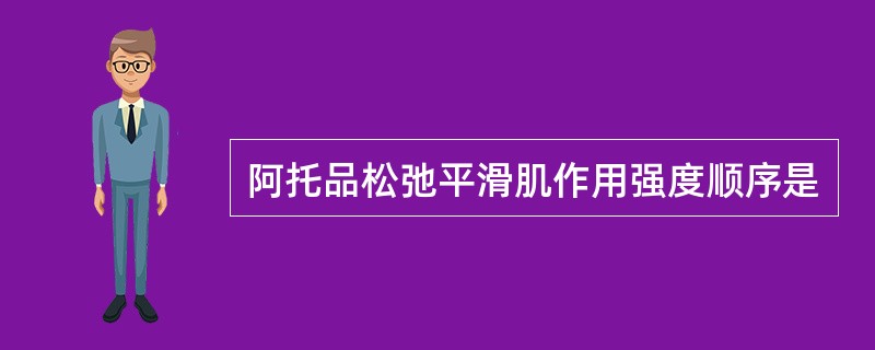 阿托品松弛平滑肌作用强度顺序是