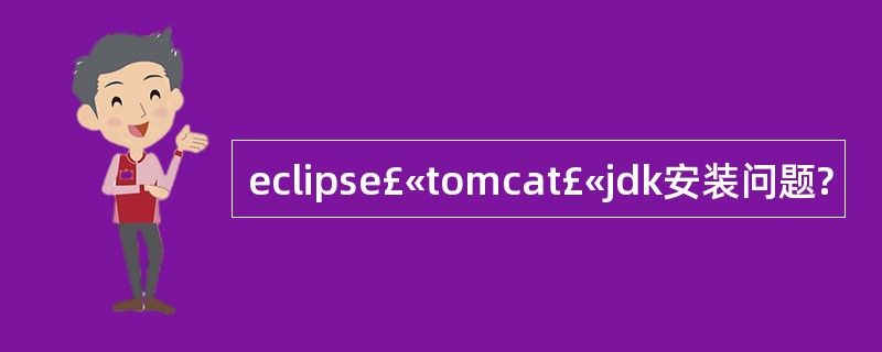 eclipse£«tomcat£«jdk安装问题?