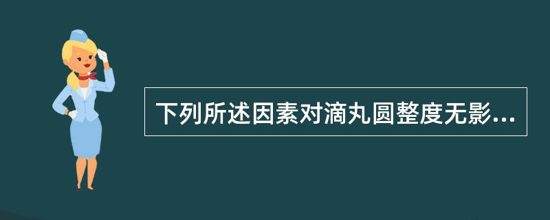 下列所述因素对滴丸圆整度无影响的是