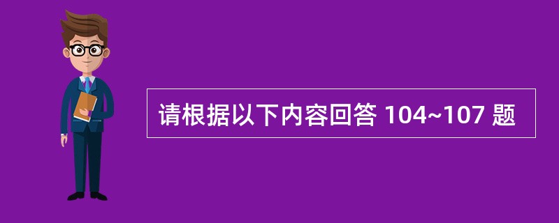 请根据以下内容回答 104~107 题