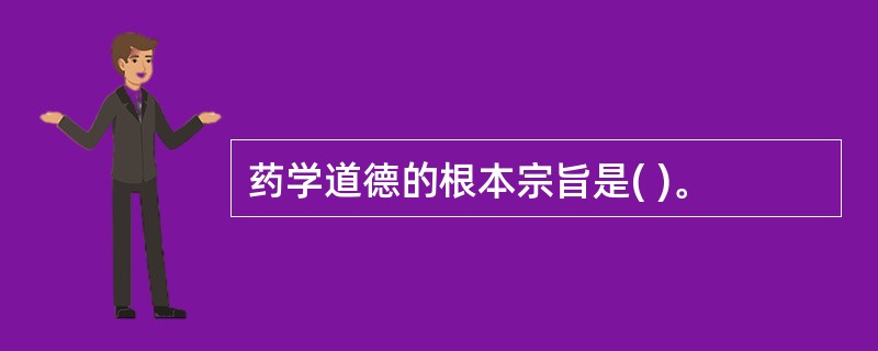 药学道德的根本宗旨是( )。