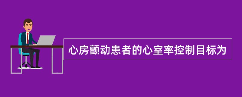 心房颤动患者的心室率控制目标为