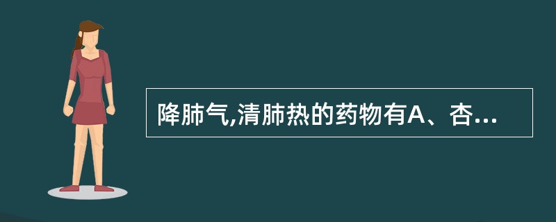 降肺气,清肺热的药物有A、杏仁、紫苏子B、紫菀、款冬花C、竹茹、枇杷叶D、白芥子