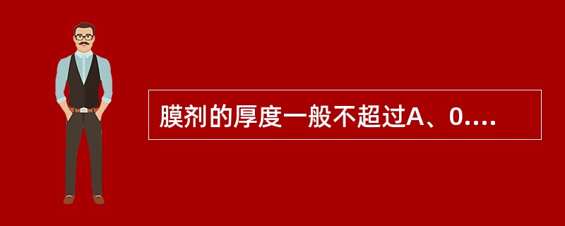 膜剂的厚度一般不超过A、0.25mmB、0.50mmC、0.75mmD、0.85