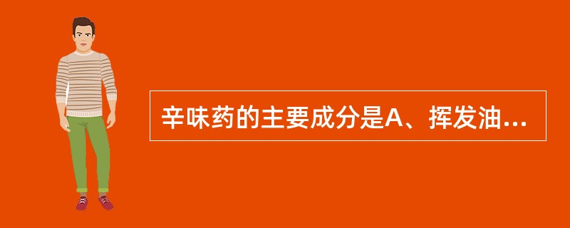 辛味药的主要成分是A、挥发油B、有机酸C、鞣质D、糖类E、蛋白质