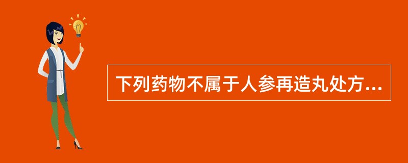 下列药物不属于人参再造丸处方中所列药的是A、人参B、牛黄C、麝香D、丁香E、天麻