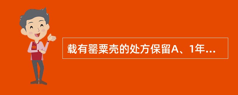 载有罂粟壳的处方保留A、1年B、2年C、3年D、4年E、5年