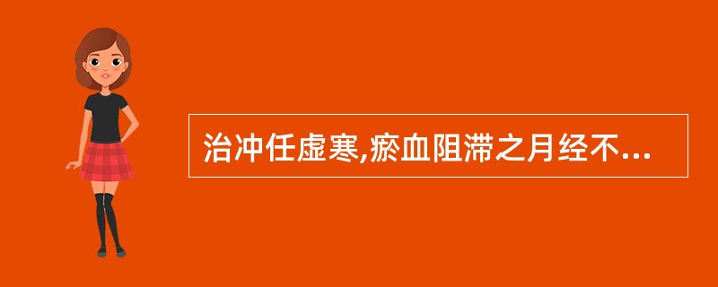 治冲任虚寒,瘀血阻滞之月经不调,首选的方剂是A、温经汤B、生化汤C、黄土汤D、血