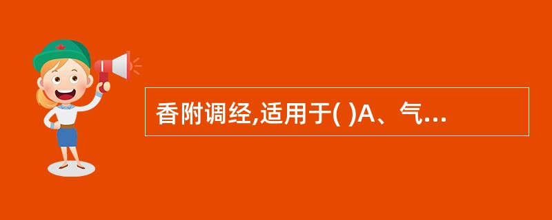 香附调经,适用于( )A、气血虚亏月经不调B、气滞血瘀月经不调C、寒凝血滞月经不